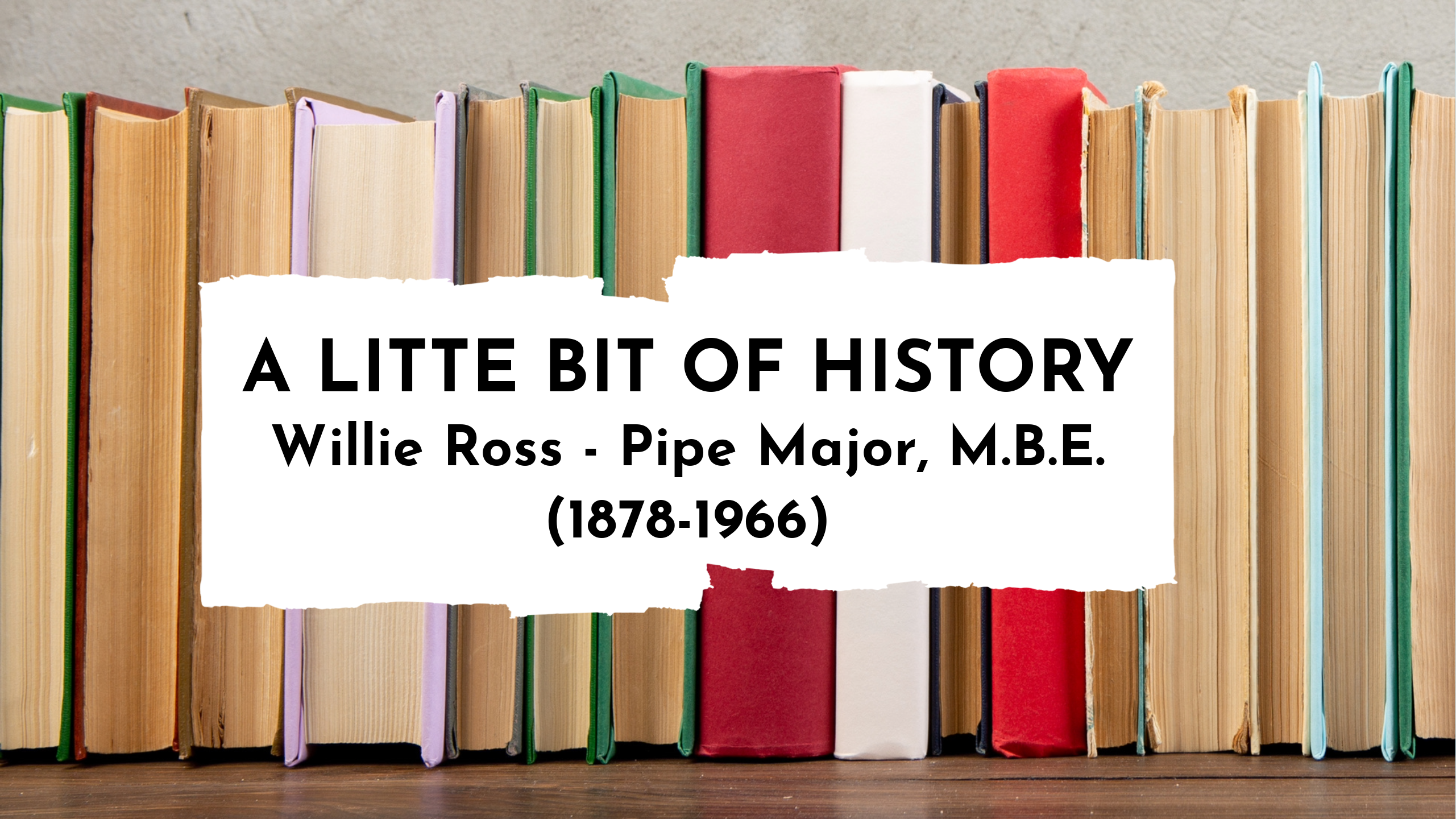 Willie Ross – Pipe Major, M.B.E.- (1878-1966)