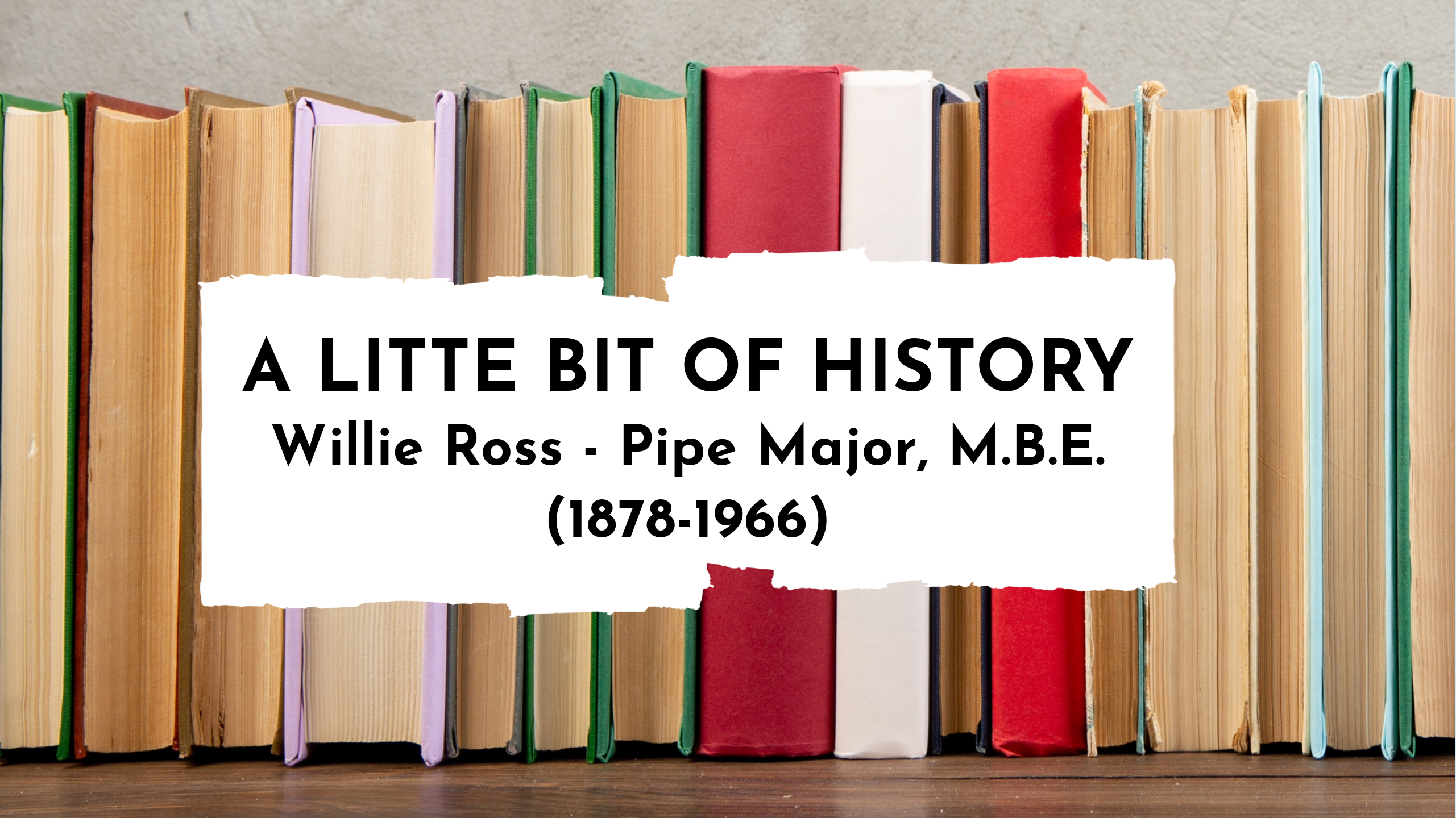 Willie Ross -Pipe Major, M.B.E.- (1878-1966)